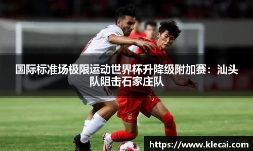 国际标准场极限运动世界杯升降级附加赛：汕头队阻击石家庄队
