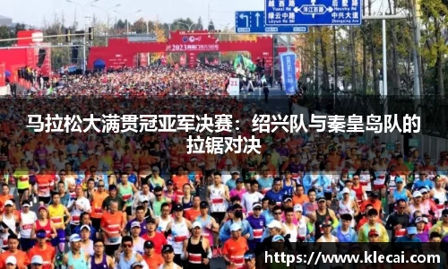 马拉松大满贯冠亚军决赛：绍兴队与秦皇岛队的拉锯对决