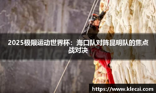 2025极限运动世界杯：海口队对阵昆明队的焦点战对决