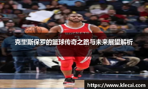 克里斯保罗的篮球传奇之路与未来展望解析