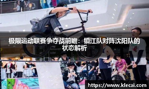 极限运动联赛争夺战前瞻：镇江队对阵沈阳队的状态解析