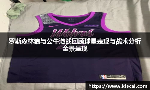 罗斯森林狼与公牛激战回顾球星表现与战术分析全景呈现